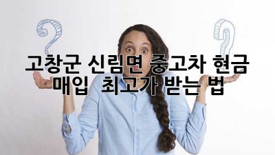 고창군 신림면 중고차 현금 매입 💰 최고가 받는 법